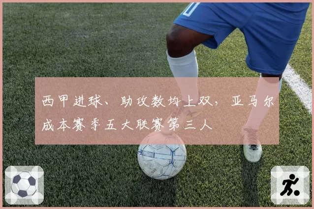 西甲进球、助攻数均上双，亚马尔成本赛季五大联赛第三人