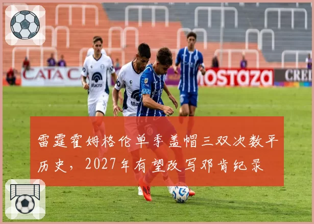 雷霆霍姆格伦单季盖帽三双次数平历史，2027年有望改写邓肯纪录