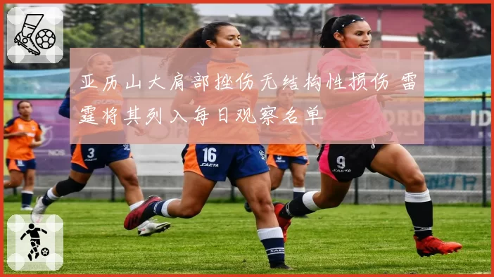 亚历山大肩部挫伤无结构性损伤 雷霆将其列入每日观察名单